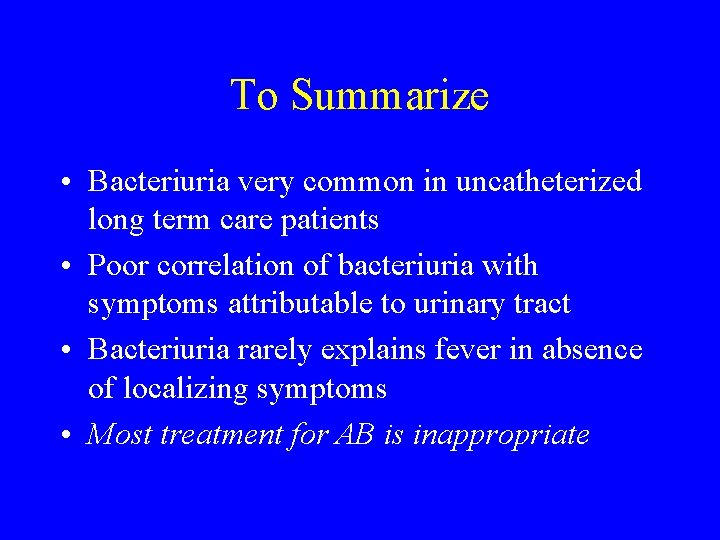 To Summarize • Bacteriuria very common in uncatheterized long term care patients • Poor