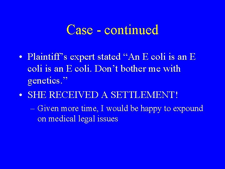 Case - continued • Plaintiff’s expert stated “An E coli is an E coli.