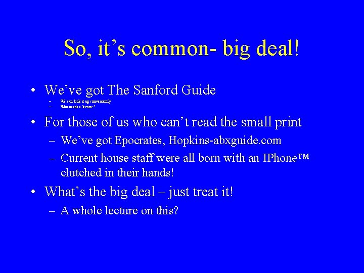 So, it’s common- big deal! • We’ve got The Sanford Guide – – We