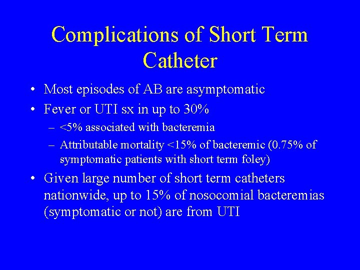 Complications of Short Term Catheter • Most episodes of AB are asymptomatic • Fever