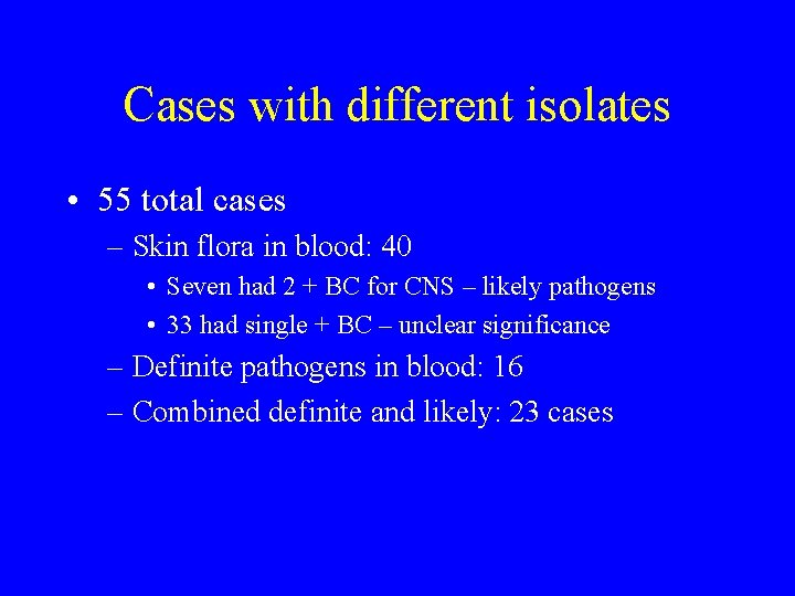 Cases with different isolates • 55 total cases – Skin flora in blood: 40