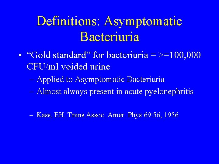 Definitions: Asymptomatic Bacteriuria • “Gold standard” for bacteriuria = >=100, 000 CFU/ml voided urine