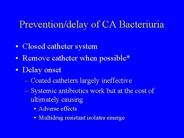 Prevention/delay of CA Bacteriuria • Closed catheter system • Remove catheter when possible* •