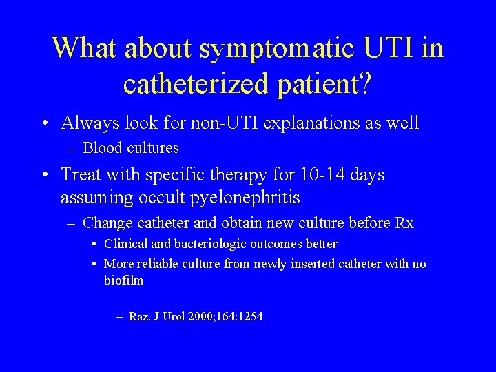 What about symptomatic UTI in catheterized patient? • Always look for non-UTI explanations as