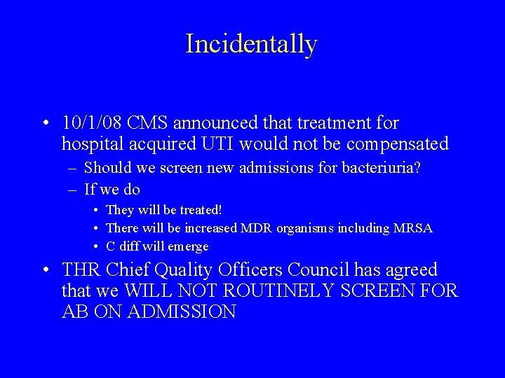 Incidentally • 10/1/08 CMS announced that treatment for hospital acquired UTI would not be