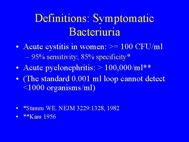 Definitions: Symptomatic Bacteriuria • Acute cystitis in women: >= 100 CFU/ml – 95% sensitivity;