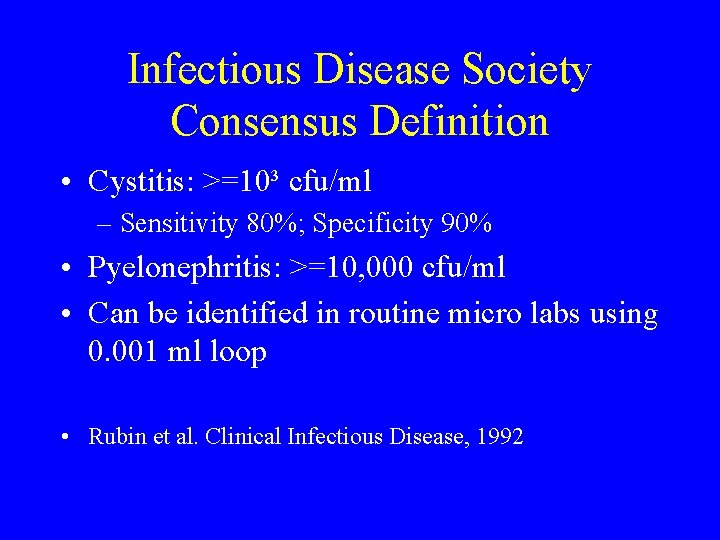 Infectious Disease Society Consensus Definition • Cystitis: >=10³ cfu/ml – Sensitivity 80%; Specificity 90%