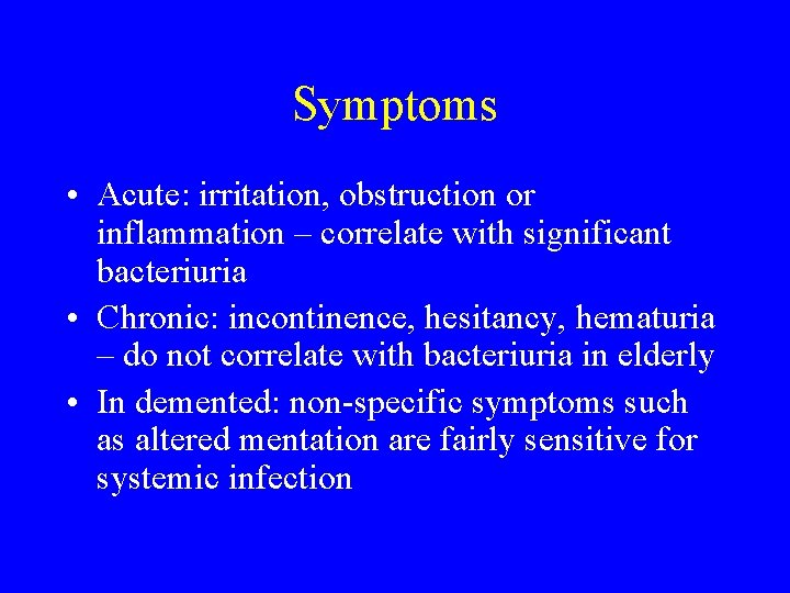 Symptoms • Acute: irritation, obstruction or inflammation – correlate with significant bacteriuria • Chronic: