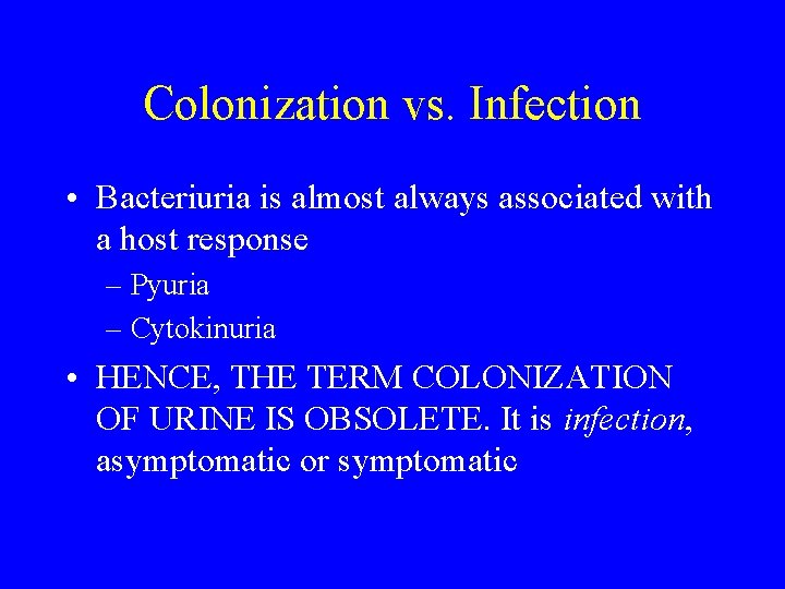 Colonization vs. Infection • Bacteriuria is almost always associated with a host response –