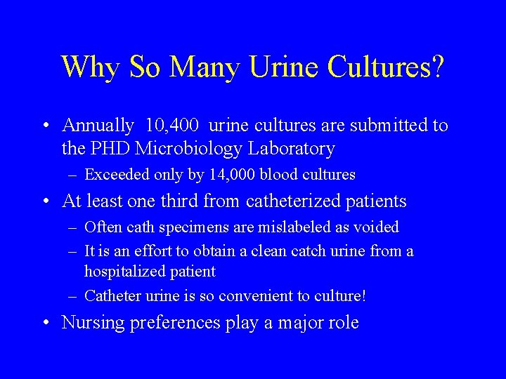 Why So Many Urine Cultures? • Annually 10, 400 urine cultures are submitted to