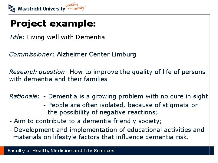 Project example: Title: Living well with Dementia Commissioner: Alzheimer Center Limburg Research question: How