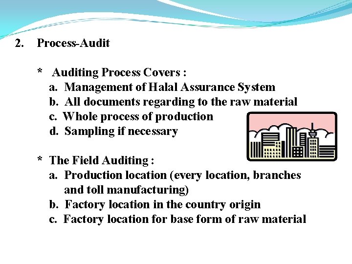 2. Process-Audit * Auditing Process Covers : a. Management of Halal Assurance System b.