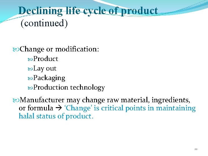Declining life cycle of product (continued) Change or modification: Product Lay out Packaging Production