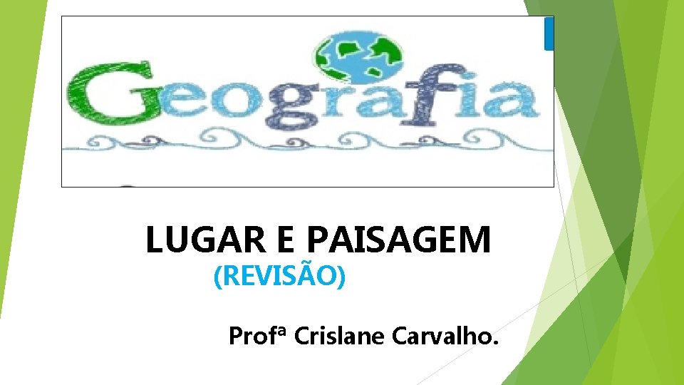 LUGAR E PAISAGEM (REVISÃO) Profª Crislane Carvalho. 