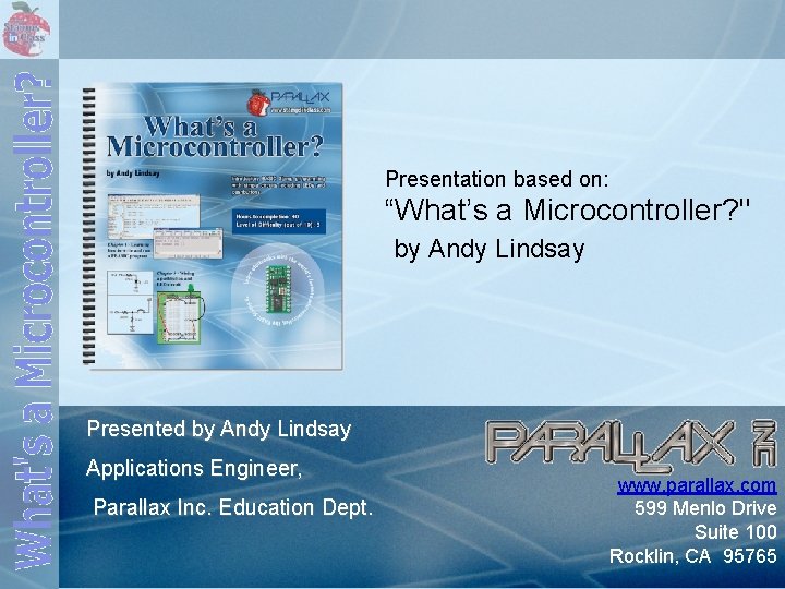 Presentation based on: “What’s a Microcontroller? " by Andy Lindsay Presented by Andy Lindsay