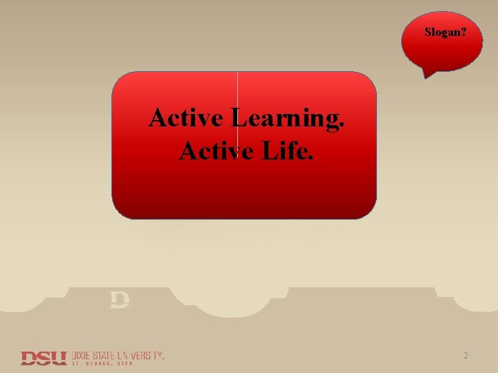 Slogan? Active Learning. Active Life. 2 