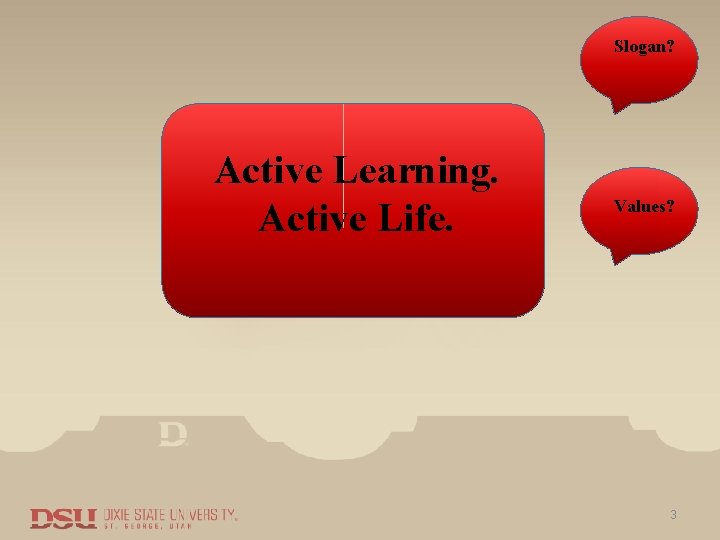 Slogan? Active Learning. Active Life. Values? 3 