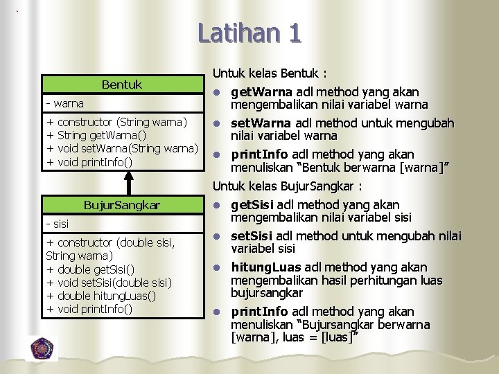 Latihan 1 Bentuk - warna + + constructor (String warna) String get. Warna() void