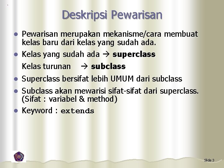 Deskripsi Pewarisan l l l Pewarisan merupakan mekanisme/cara membuat kelas baru dari kelas yang