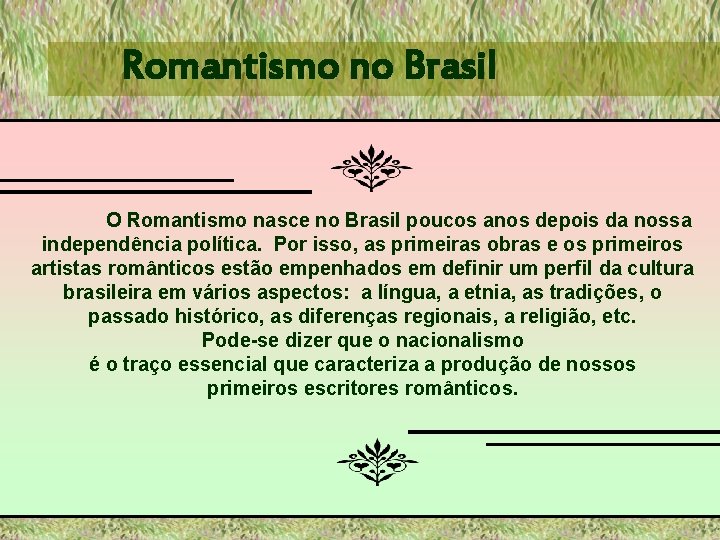 Romantismo no Brasil O Romantismo nasce no Brasil poucos anos depois da nossa independência