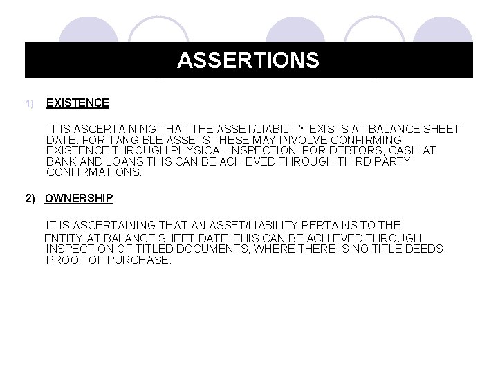 ASSERTIONS 1) EXISTENCE IT IS ASCERTAINING THAT THE ASSET/LIABILITY EXISTS AT BALANCE SHEET DATE.