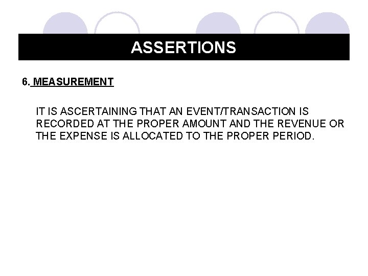 ASSERTIONS 6. MEASUREMENT IT IS ASCERTAINING THAT AN EVENT/TRANSACTION IS RECORDED AT THE PROPER
