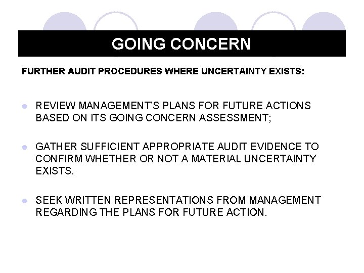 GOING CONCERN FURTHER AUDIT PROCEDURES WHERE UNCERTAINTY EXISTS: l REVIEW MANAGEMENT’S PLANS FOR FUTURE