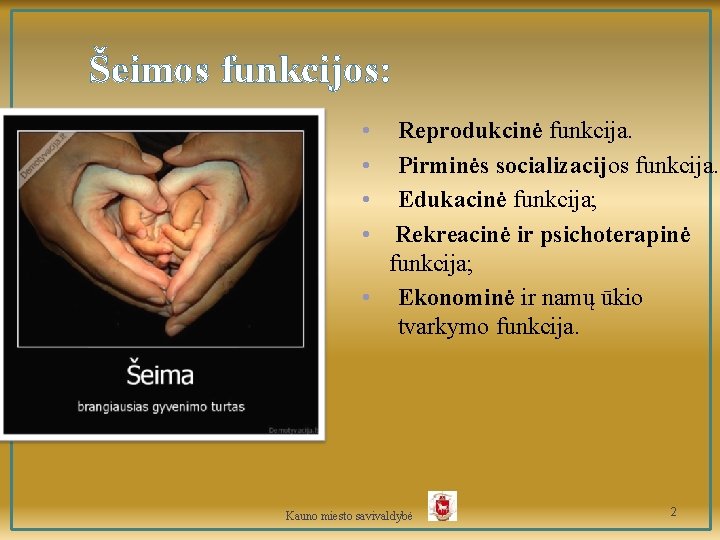 Šeimos funkcijos: • Reprodukcinė funkcija. • Pirminės socializacijos funkcija. • Edukacinė funkcija; • Rekreacinė