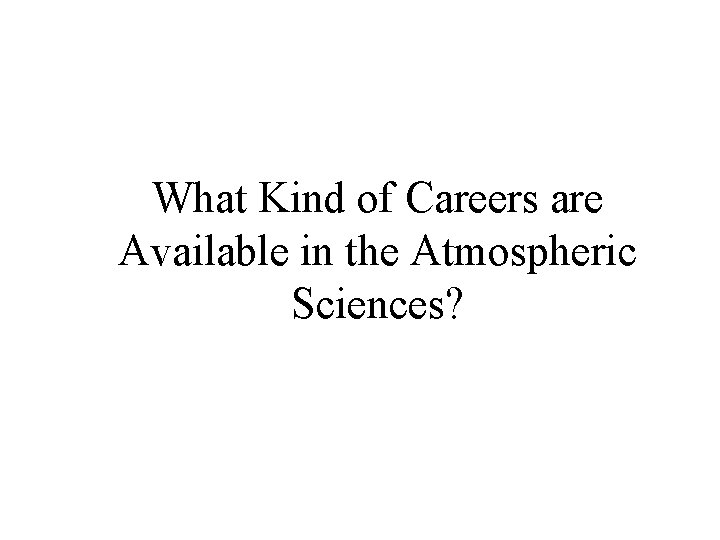 What Kind of Careers are Available in the Atmospheric Sciences? 