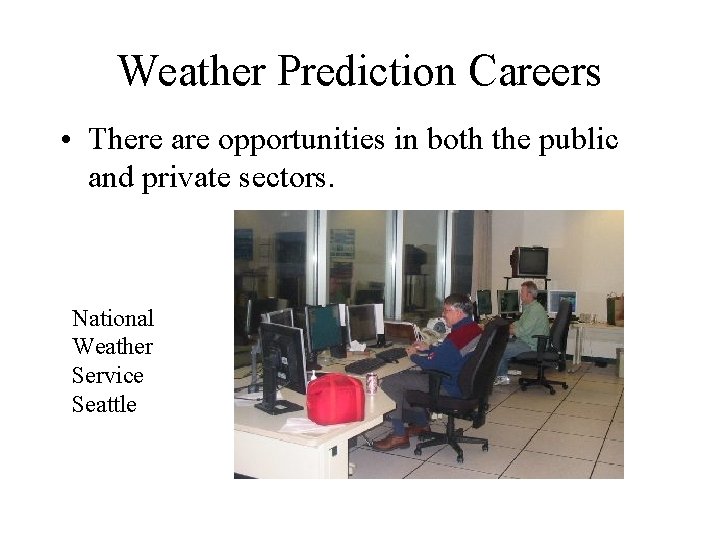 Weather Prediction Careers • There are opportunities in both the public and private sectors.