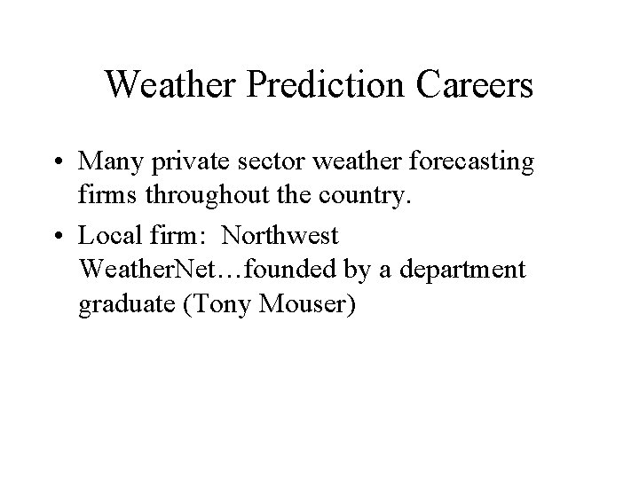 Weather Prediction Careers • Many private sector weather forecasting firms throughout the country. •