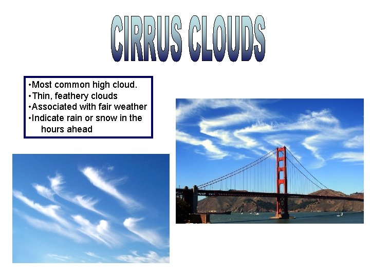  • Most common high cloud. • Thin, feathery clouds • Associated with fair