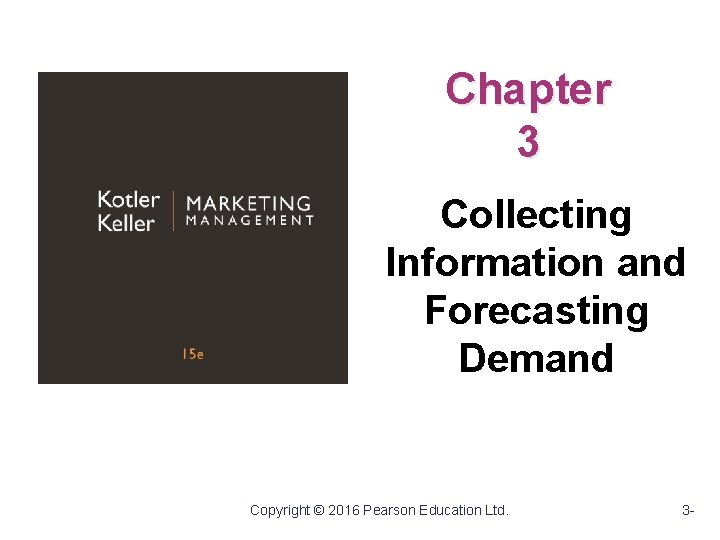 Chapter 3 Collecting Information and Forecasting Demand Copyright © 2016 Pearson Education Ltd. 3