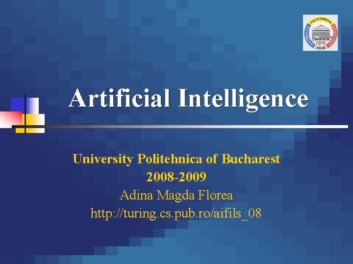 Artificial Intelligence University Politehnica of Bucharest 2008 -2009 Adina Magda Florea http: //turing. cs.