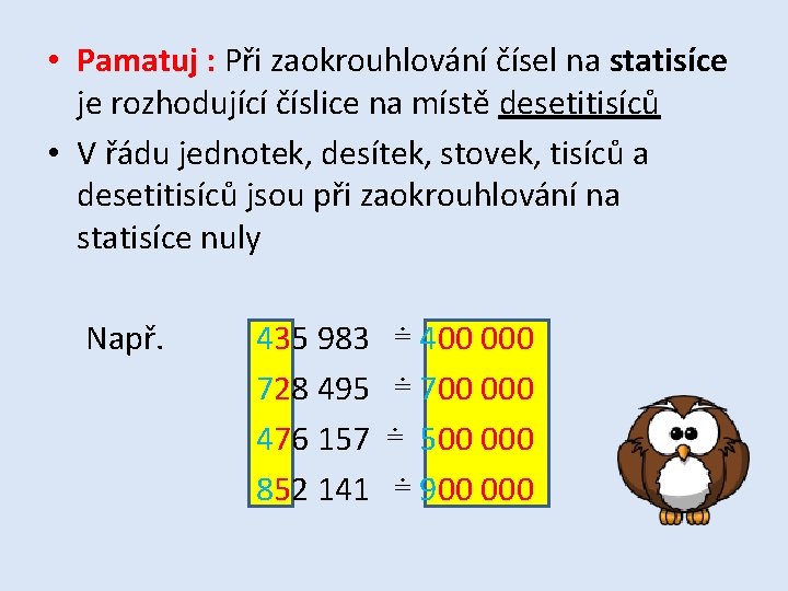  • Pamatuj : Při zaokrouhlování čísel na statisíce je rozhodující číslice na místě