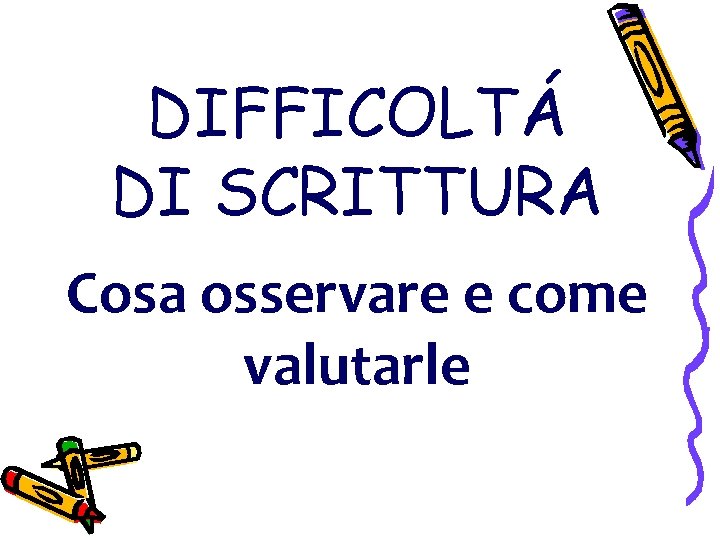 DIFFICOLTÁ DI SCRITTURA Cosa osservare e come valutarle 