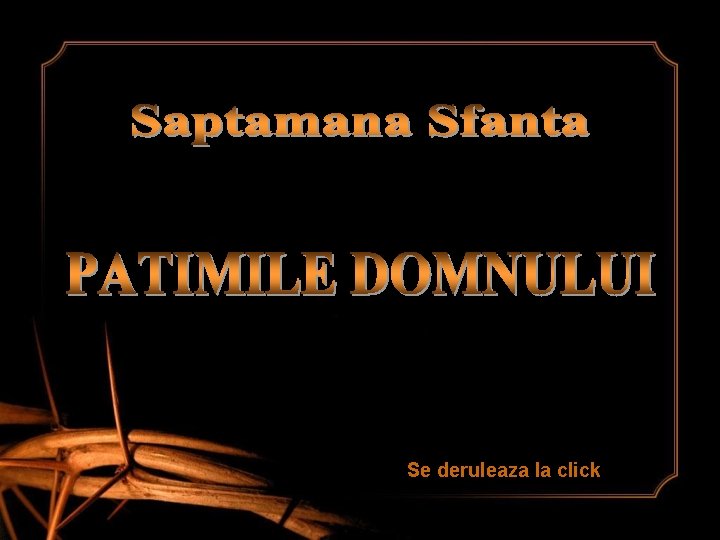 Se deruleaza la click Se deruleaza la click