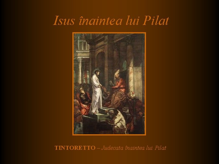 Isus înaintea lui Pilat TINTORETTO – Judecata înaintea lui Pilat Isus înaintea lui Pilat TINTORETTO – Judecata înaintea lui Pilat
