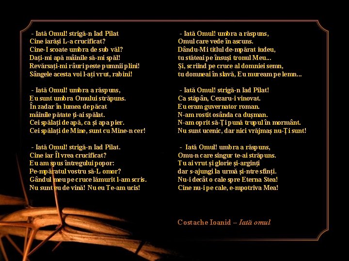 - Iată Omul! strigă-n Iad Pilat Cine iarăşi L-a crucificat? Cine-I scoate umbra de - Iată Omul! strigă-n Iad Pilat Cine iarăşi L-a crucificat? Cine-I scoate umbra de
