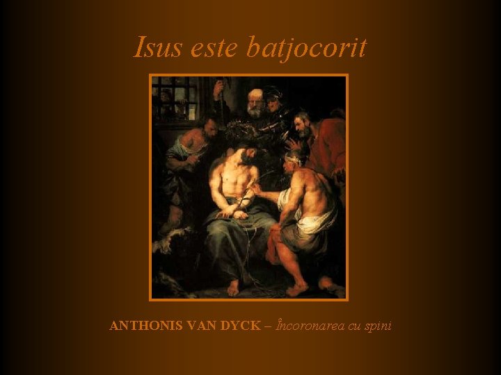 Isus este batjocorit ANTHONIS VAN DYCK – Încoronarea cu spini Isus este batjocorit ANTHONIS VAN DYCK – Încoronarea cu spini