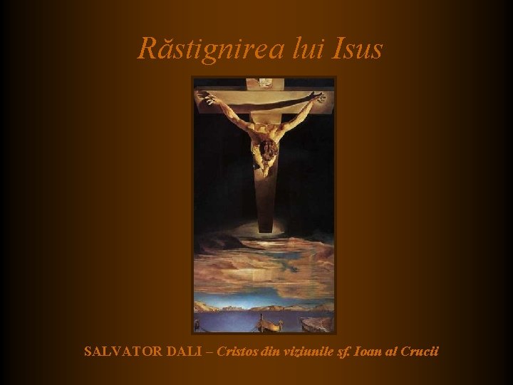 Răstignirea lui Isus SALVATOR DALI – Cristos din viziunile sf. Ioan al Crucii Răstignirea lui Isus SALVATOR DALI – Cristos din viziunile sf. Ioan al Crucii