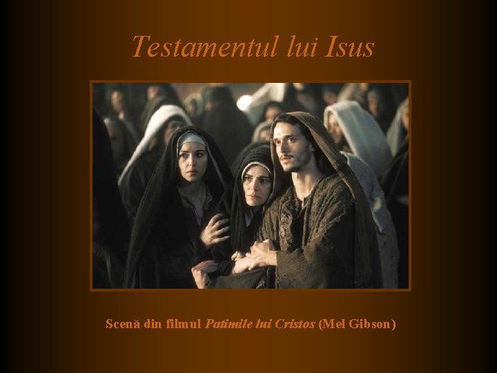 Testamentul lui Isus Scenă din filmul Patimile lui Cristos (Mel Gibson) Testamentul lui Isus Scenă din filmul Patimile lui Cristos (Mel Gibson)