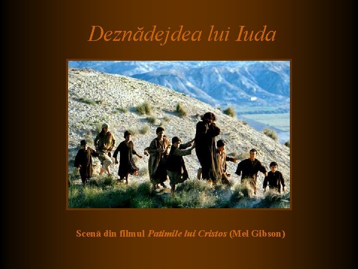 Deznădejdea lui Iuda Scenă din filmul Patimile lui Cristos (Mel Gibson) Deznădejdea lui Iuda Scenă din filmul Patimile lui Cristos (Mel Gibson)