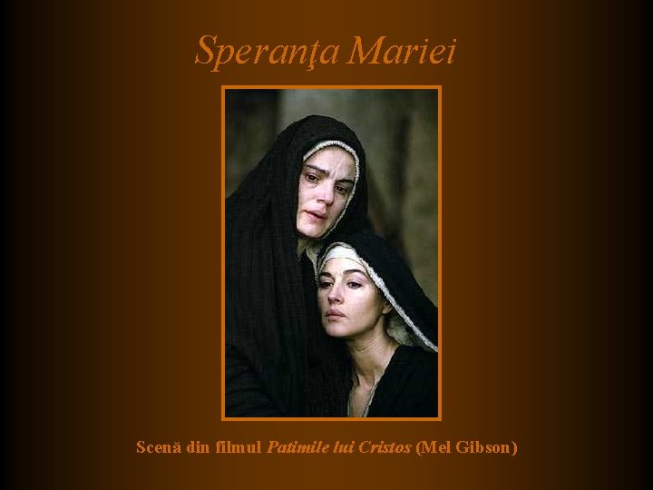 Speranţa Mariei Scenă din filmul Patimile lui Cristos (Mel Gibson) Speranţa Mariei Scenă din filmul Patimile lui Cristos (Mel Gibson)