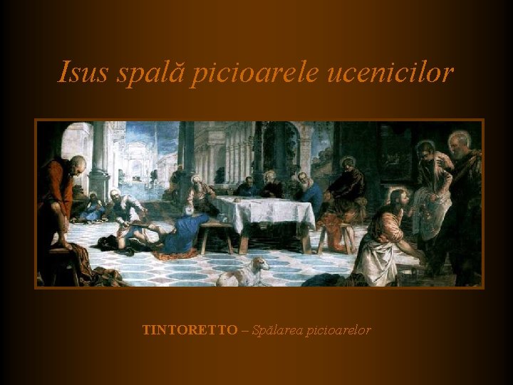 Isus spală picioarele ucenicilor TINTORETTO – Spălarea picioarelor Isus spală picioarele ucenicilor TINTORETTO – Spălarea picioarelor