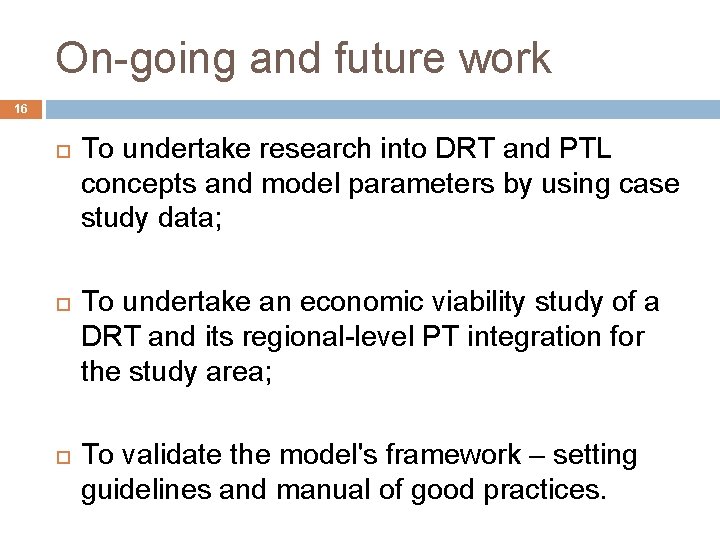 On-going and future work 16 To undertake research into DRT and PTL concepts and