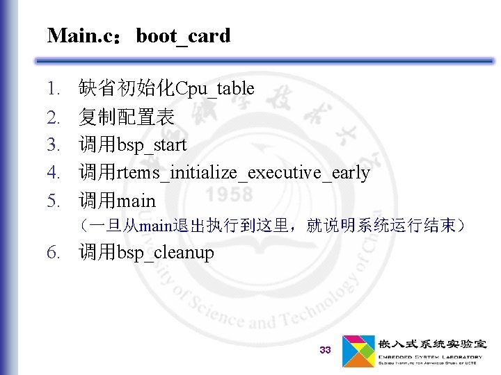 Main. c：boot_card 1. 2. 3. 4. 5. 缺省初始化Cpu_table 复制配置表 调用bsp_start 调用rtems_initialize_executive_early 调用main （一旦从main退出执行到这里，就说明系统运行结束） 6.