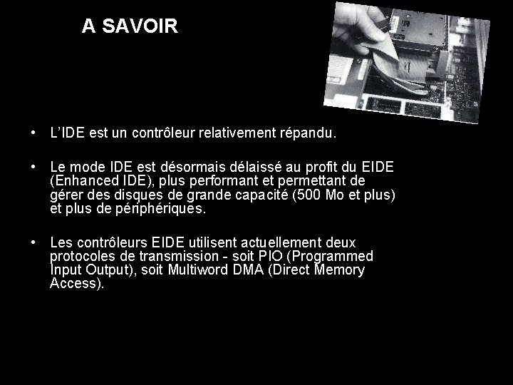 A SAVOIR • L’IDE est un contrôleur relativement répandu. • Le mode IDE est