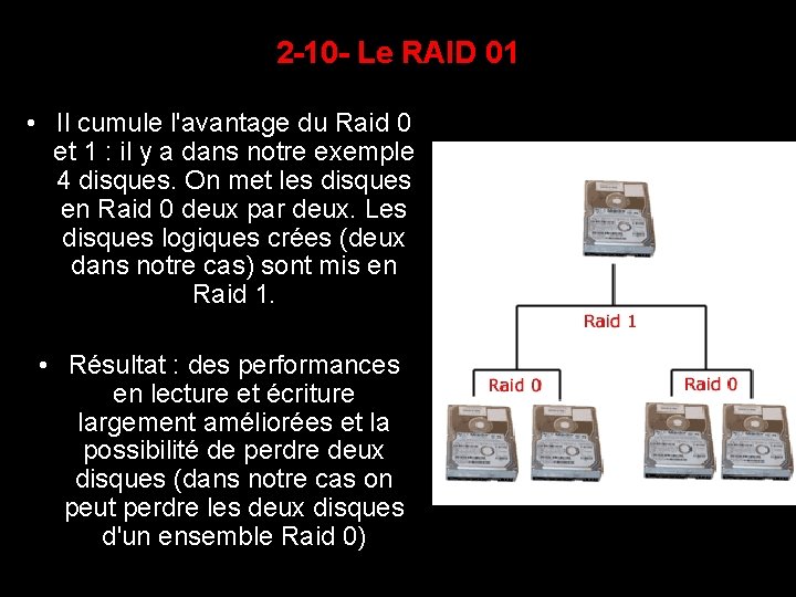 2 -10 - Le RAID 01 • Il cumule l'avantage du Raid 0 et