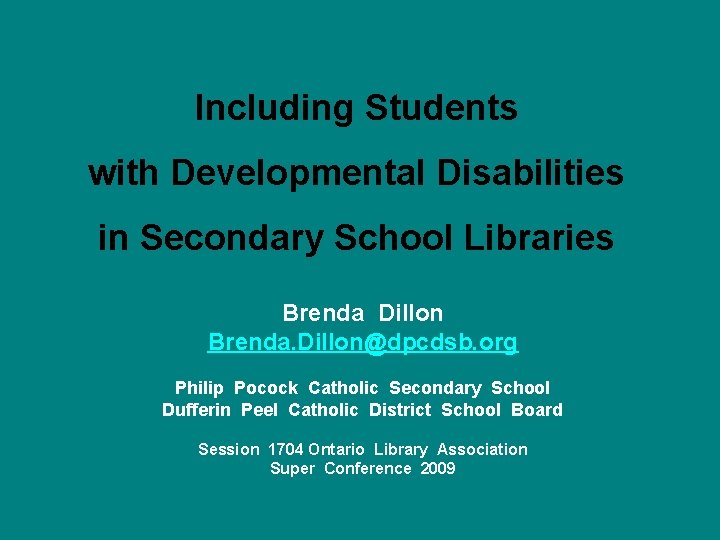 Including Students with Developmental Disabilities in Secondary School Libraries Brenda Dillon Brenda. Dillon@dpcdsb. org